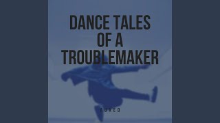 Dance Tales of a Troublemaker (Edit)