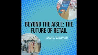 Beyond the Aisle: Navigating the Future of Retail through Business Value