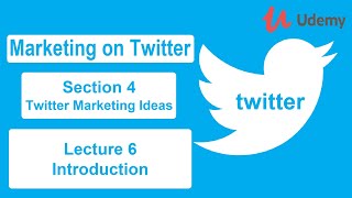 Marketing on Twitter – Sec 4 Twitter Marketing Ideas – Lec 6 Introduction