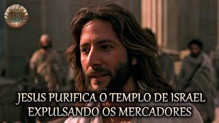 JESUS PURIFICA O TEMPLO DE ISRAEL EXPULSANDO OS MERCADORES