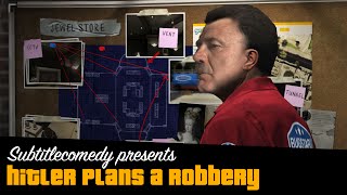 Hitler plans a robbery.