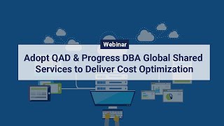 [Webinar] - Adopt QAD & Progress DBA Global Shared Services to Deliver Cost Optimization