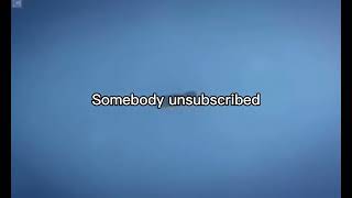 Somebody unsubscribed