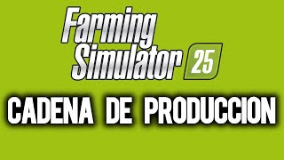 CADENA DE PRODUCCION - Tutorial del Farming Simulator 25 para Fábricas y Procesados