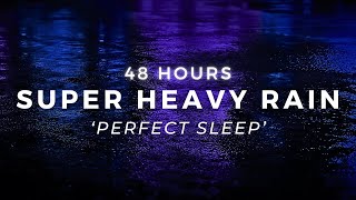 48 Hours of Heavy Rain to SLEEP Fast - Strong Rain Sounds to Stop Insomnia