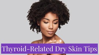 Tips for Thyroid-Related Dry Skin | Healthier Skin How-To