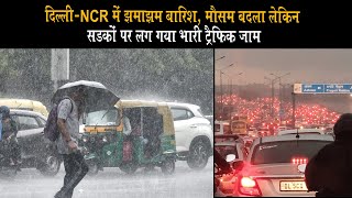 दिल्ली-NCR में झमाझम बारिश, मौसम बदला लेकिन सड़कों पर लग गया भारी ट्रैफिक जाम