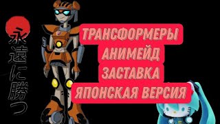 Трансформеры анимейд заставка Японская версия