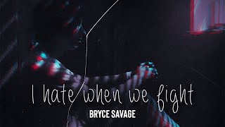 Bryce Savage - I Hate When We Fight