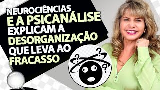 NEUROCIÊNCIAS e a PSICANÁLISE explicam  DESORGANIZAÇÃO, FRACASSO, PROCRASTINAÇÃO falta PLANEJAMENTO