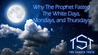 Why The Prophet Fasted the White Days, Mondays & Thursdays