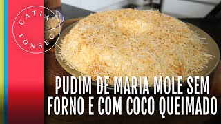 Como fazer: Pudim de Maria Mole sem forno e com coco queimado - Catia Fonseca