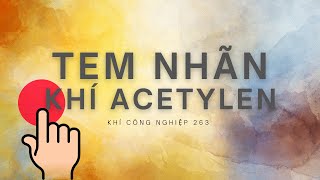 CHÚ Ý: TEM NHÃN KHÍ ACETYLEN // Khí Công Nghiệp 263