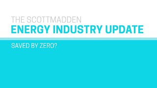 ScottMadden Spring 2021 Energy Industry Update: Saved by Zero?