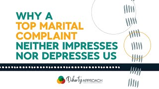 Why a Top Marital Complaint Neither Impresses or Depresses Us