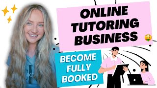 Online Tutoring Business: How To Become Fully Booked With Students