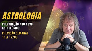 ASTROLOGIA SEMANAL: PREPARAÇÃO ANO NOVO ASTROLÓGICO! 11 A 17 MARÇO