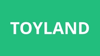 How To Pronounce Toyland - Pronunciation Academy