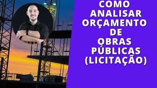 COMO ANÁLISAR RAPIDAMENTE UM ORÇAMENTO DE OBRAS PÚBLICAS E LICITAÇÃO