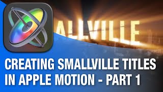 Creating Smallville Titles in Apple Motion - Part 1