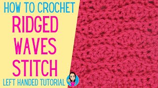 How To Crochet Ridged Waves Stitch - Left Handed Tutorial - Easy Crochet Stitches - UK Crochet Terms