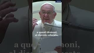 Papa Francesco mette in guardia dai demoni educati