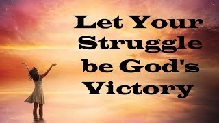 Let Your Struggle be God’s Victory – Revealing Essential Scripture – Christian Devotional