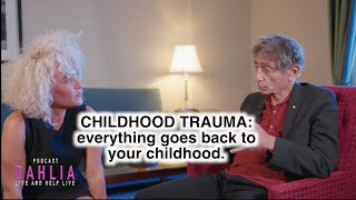 CHILDHOOD TRAUMA: Dr. Gabor Maté Tells Dahlia Why Everything Goes Back To Your Childhood