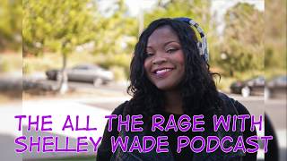 The All The Rage With Shelley Wade Podcast,  9-17-18