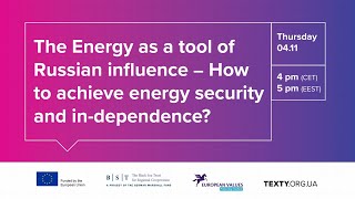 The Energy as a tool of Russian influence - How to achieve energy security and in-dependence?