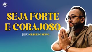 SEJA FORTE E CORAJOSO 📌BISPO GILBERTO SERVO