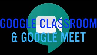 Google Classroom and Google Meet