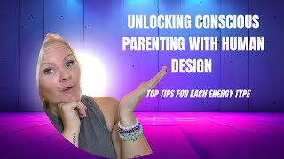 Unlocking Conscious Parenting with Human Design- Top Tips for Each Energy Type #parenting #conscious