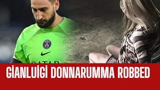 Horror in the Heart of France: Gianluigi Donnarumma and His Wife Robbed at Home