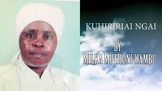 KUHIRIRIAI NGAI BY MILKA MUTHONI WAMBU