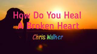 Chris Walker - How Do You Heal A Broken Heart With Lyrics (Original Music ). Enjoy Music With No Ads