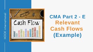 CMA Exam Part 2, Section E - Relevant Cash Flows (Example)