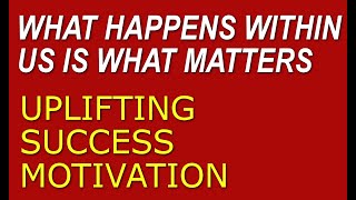 Inspirational Self Motivation: What Happens Within Us Is What Matters