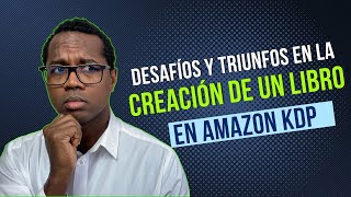 Detrás del Éxito: Desafíos y Triunfos en la Creación de un LIbro en Amazon KDP