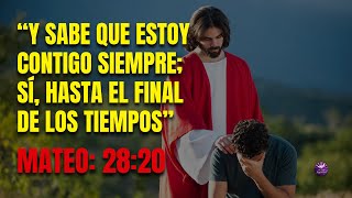 PALABRAS DE JESÚS: "Y SABE QUE ESTOY CONTIGO SIEMPRE; SÍ, HASTA EL FINAL DE LOS TIEMPOS"