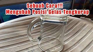 CARA MENGUBAH POSISI GELAS DARI TERBENTANG MENJADI TENGKURAP DENGAN MUDAH DAN NORMAL