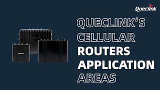 Queclink's Routers:  Empower Your Operations with Secure and Reliable Connectivity