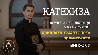 In Altum | КАТЕХИЗА |Випуск №3|Молитва як співпраця з благодаттю: прийняти талант і його примножити