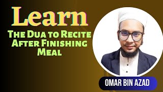 The Duaa To Recite After Finishing Meal !!! By Omar Bin Azad ( Learn & Teach  )