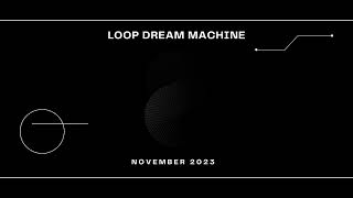 Loop Dream Machine |  November 23