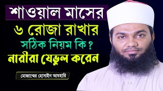 শাওয়াল মাসের ৬টি রোজা রাখার নিয়ম জানুন | সব রোজা কি এক সাথে রাখতে হবে ? মোজাম্মেল হোসাইন আযহারি