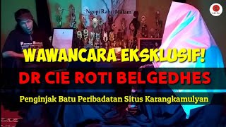 Wawancara Eksklusif! | DR CIE ROTI BELGEDHES | Penginjak Batu Peribadatan Situs Karangkamulyan