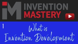 Invention Mastery video 1: What Is Invention Development?