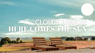 Cloudy Bubbles - Here Comes The Sun [Offical Visualizer]