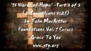 The Gospel of Eternal Hope: "15 Words of Hope" from 2 Cor. 5:21 - (Part 3 of 3) - John MacArthur